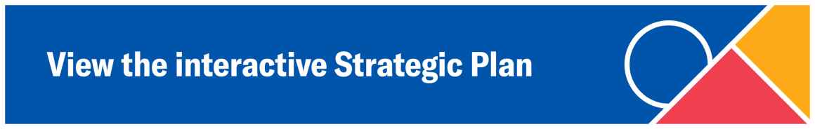 Blue background with a red triangle, orange triangle, and blue circle - all with a white border - with white text that reads "View the Interactive Strategic Plan"